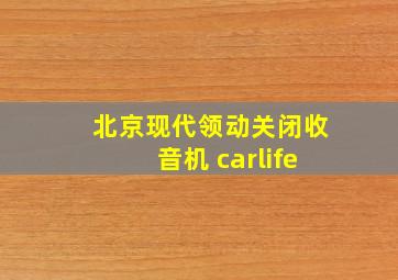 北京现代领动关闭收音机 carlife